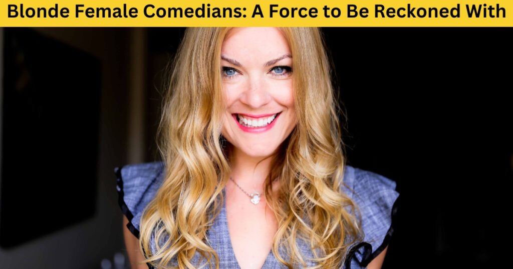 Blonde Female Comedians: A Force to Be Reckoned With